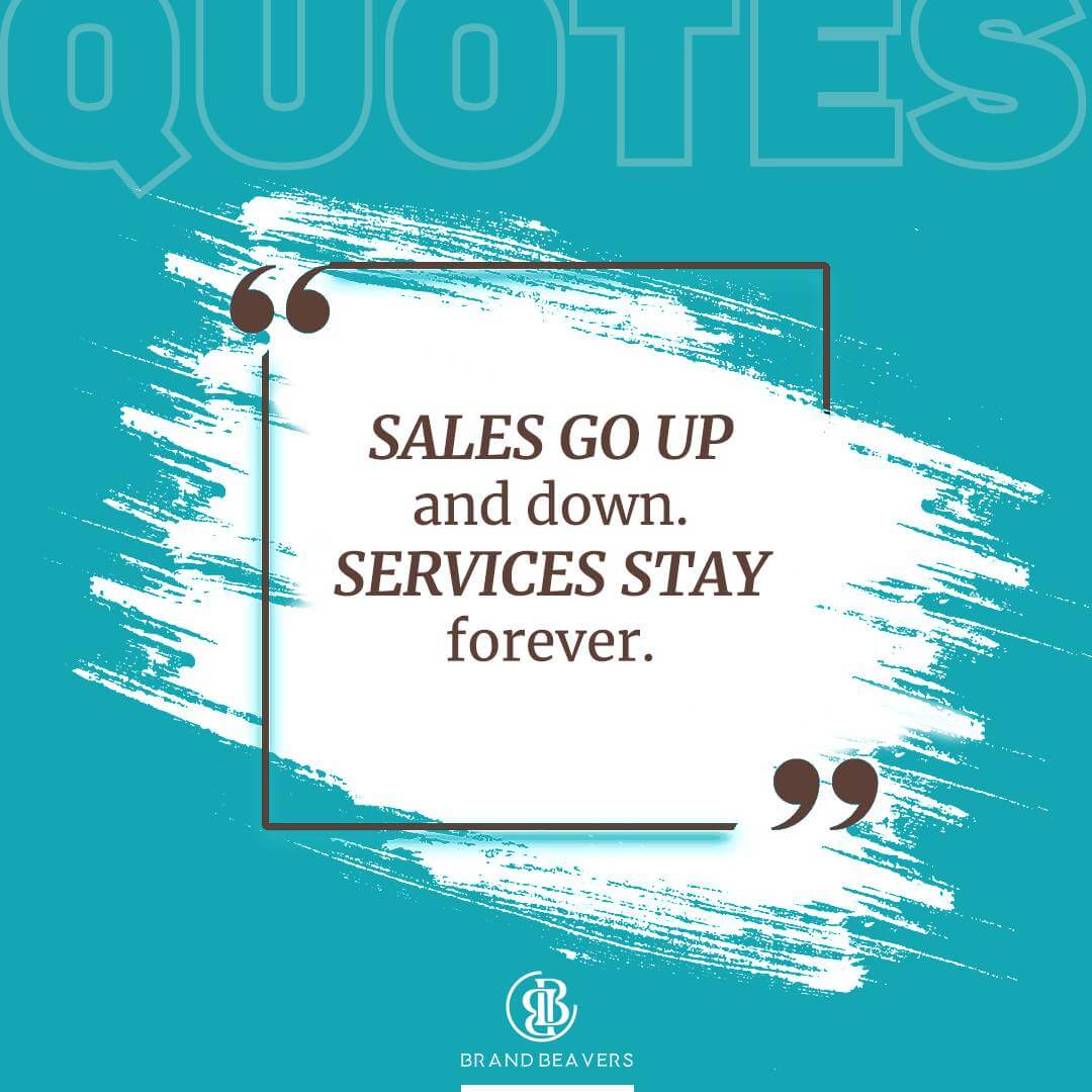 Sales go up and down, services stay forever