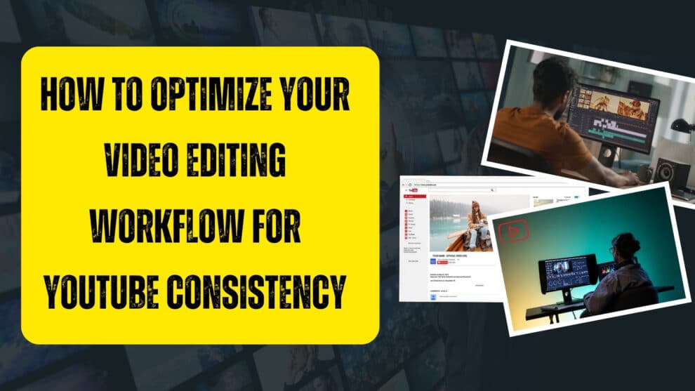 How to Optimize Your Video Editing Workflow for YouTube Consistency ...